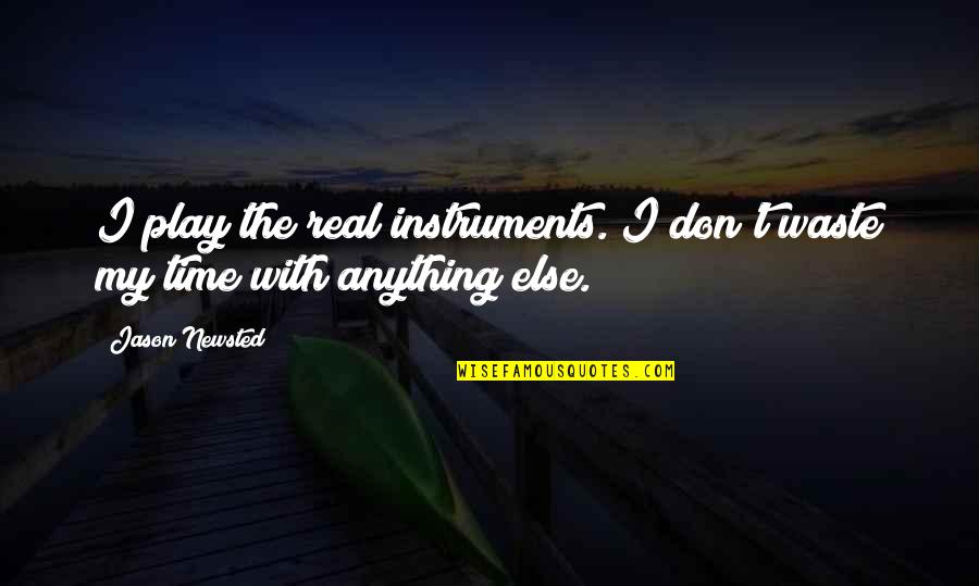 Shad Helmstetter Self Talk Quotes By Jason Newsted: I play the real instruments. I don't waste