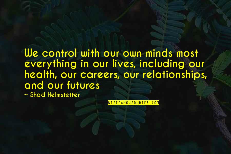 Shad K Quotes By Shad Helmstetter: We control with our own minds most everything