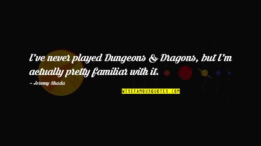 Shada Quotes By Jeremy Shada: I've never played Dungeons & Dragons, but I'm