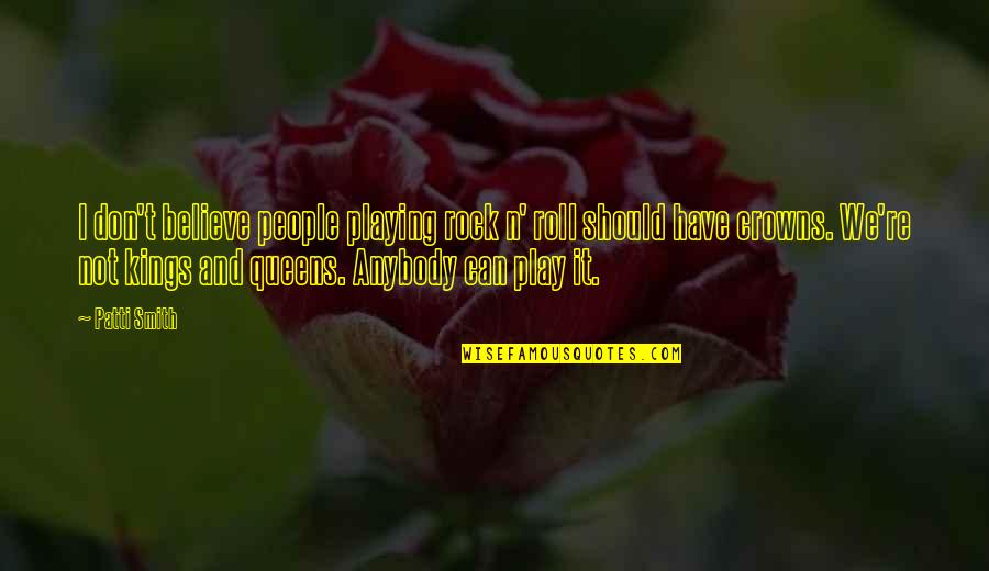 Shadae Andrea Quotes By Patti Smith: I don't believe people playing rock n' roll Shadae Andrea Quotes By Patti Smith: I don't believe people playing rock n' roll