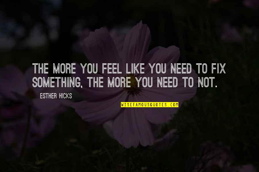 Shadae Singer Quotes By Esther Hicks: The more you feel like you need to