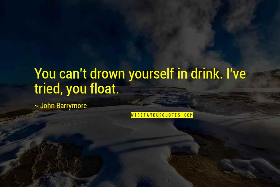 Shadan Deleveaux Quotes By John Barrymore: You can't drown yourself in drink. I've tried,