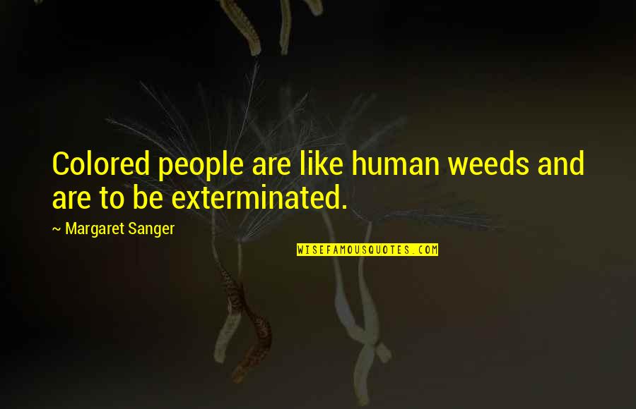 Shadan Deleveaux Quotes By Margaret Sanger: Colored people are like human weeds and are
