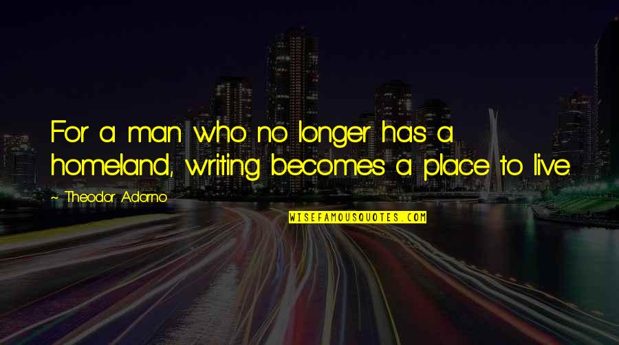 Shaday Star Quotes By Theodor Adorno: For a man who no longer has a