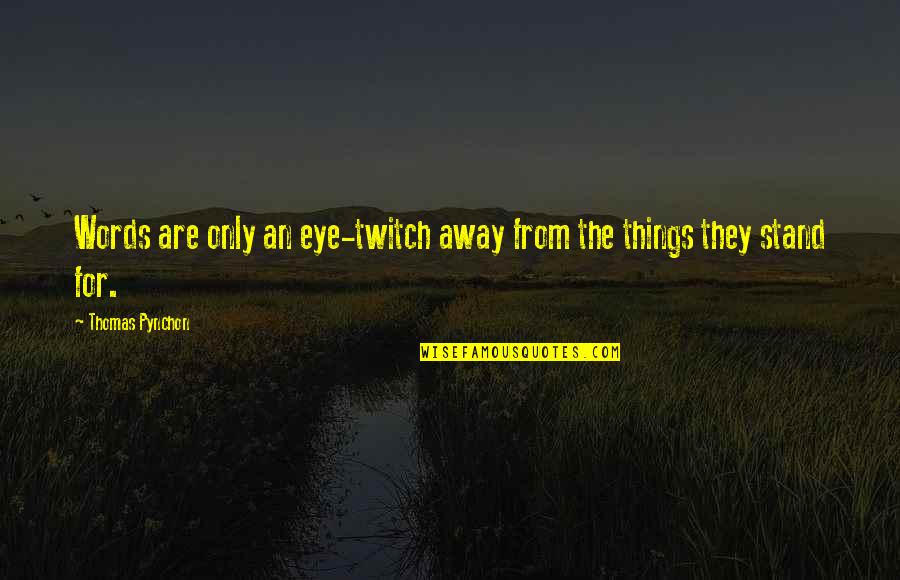 Shaday Star Quotes By Thomas Pynchon: Words are only an eye-twitch away from the Shaday Star Quotes By Thomas Pynchon: Words are only an eye-twitch away from the