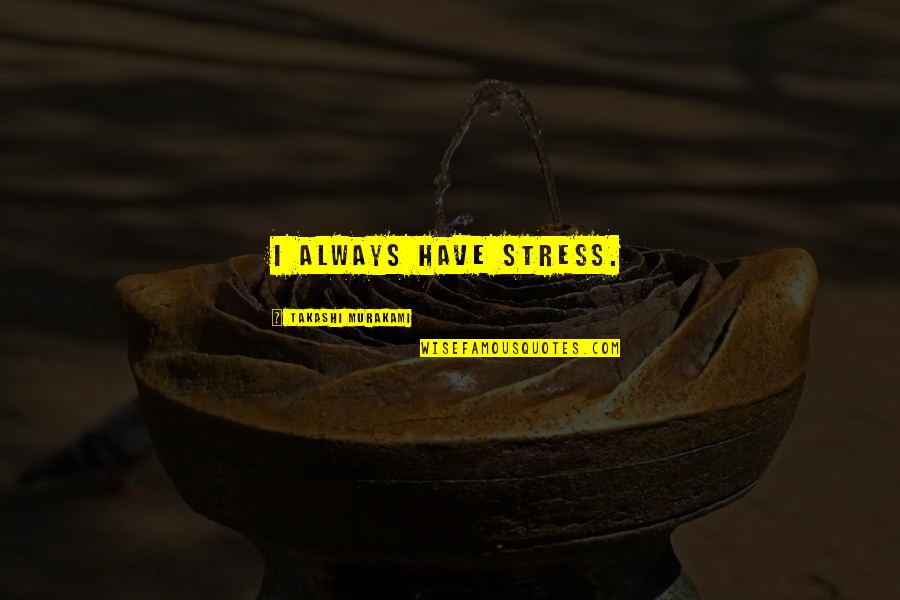 Shadayra Quotes By Takashi Murakami: I always have stress. Shadayra Quotes By Takashi Murakami: I always have stress.