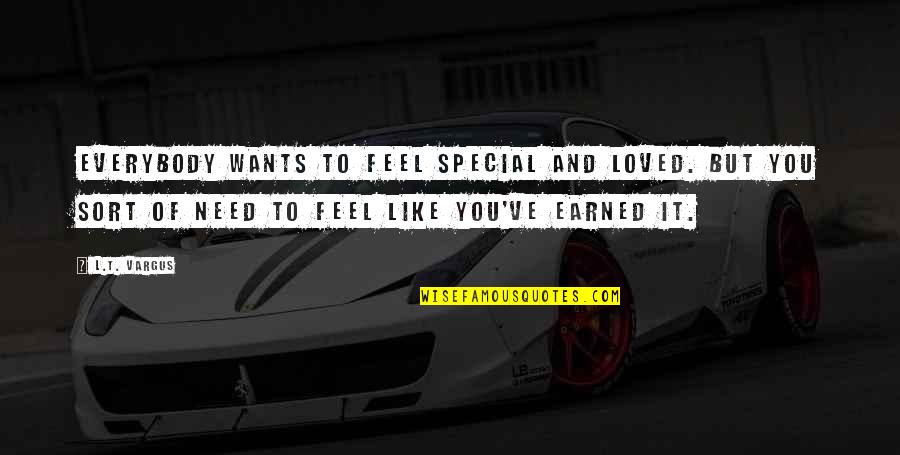 Shadburne Crossfit Quotes By L.T. Vargus: Everybody wants to feel special and loved. But