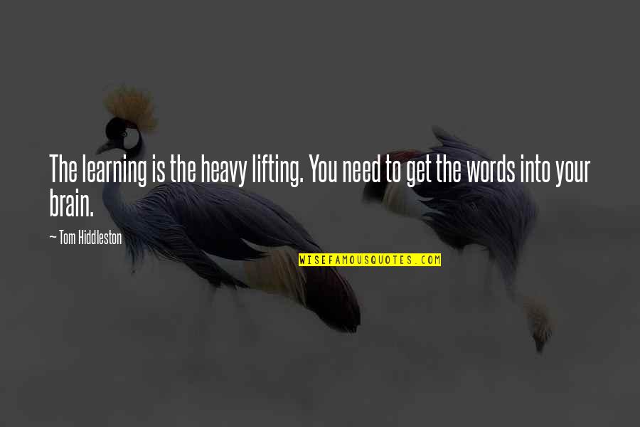 Shaddick Quotes By Tom Hiddleston: The learning is the heavy lifting. You need