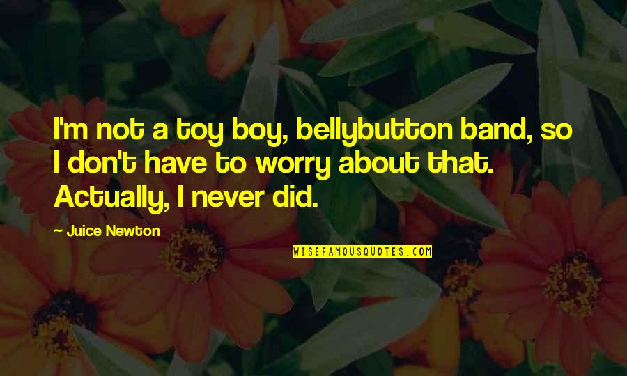Shaddix Law Quotes By Juice Newton: I'm not a toy boy, bellybutton band, so