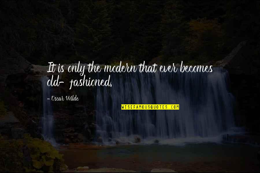 Shaddix Marine Quotes By Oscar Wilde: It is only the modern that ever becomes Shaddix Marine Quotes By Oscar Wilde: It is only the modern that ever becomes