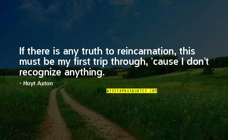 Shaddowe Quotes By Hoyt Axton: If there is any truth to reincarnation, this