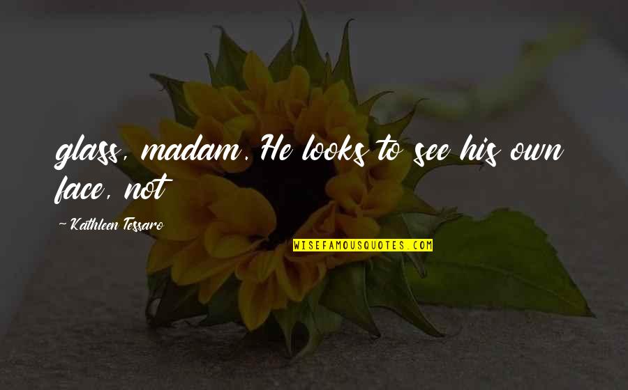 Shaddy Quotes By Kathleen Tessaro: glass, madam. He looks to see his own