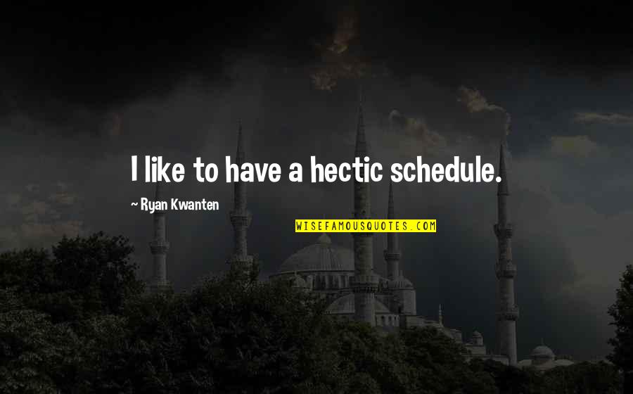 Shaddy Quotes By Ryan Kwanten: I like to have a hectic schedule.