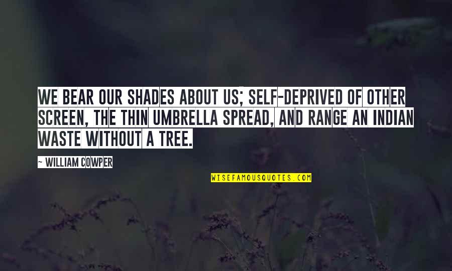 Shade Of Tree Quotes By William Cowper: We bear our shades about us; self-deprived Of