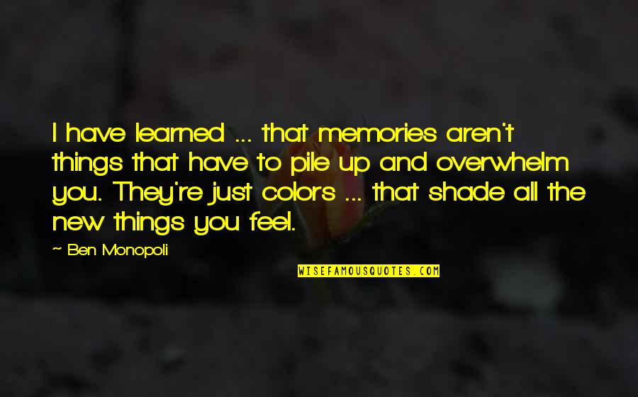 Shade Quotes By Ben Monopoli: I have learned ... that memories aren't things