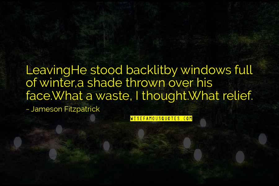 Shade Quotes By Jameson Fitzpatrick: LeavingHe stood backlitby windows full of winter,a shade