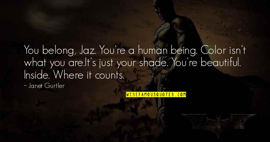 Shade Quotes By Janet Gurtler: You belong, Jaz. You're a human being. Color