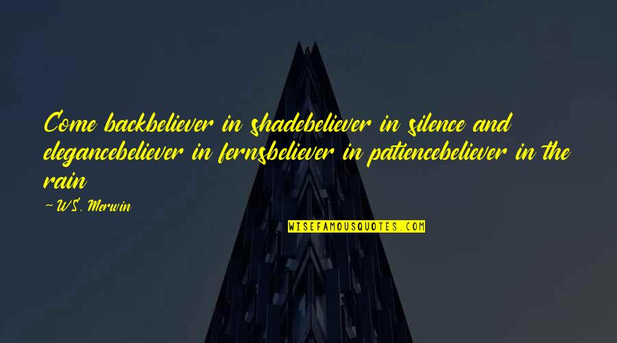 Shade Quotes By W.S. Merwin: Come backbeliever in shadebeliever in silence and elegancebeliever