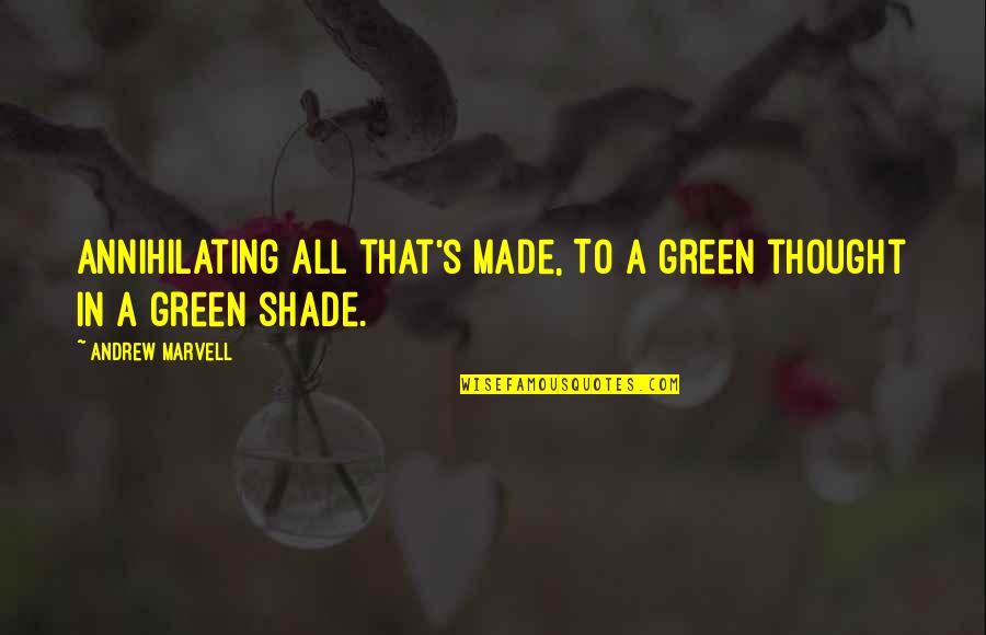 Shade Tree Quotes By Andrew Marvell: Annihilating all that's made, To a green thought