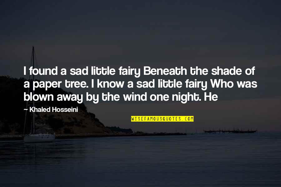 Shade Tree Quotes By Khaled Hosseini: I found a sad little fairy Beneath the