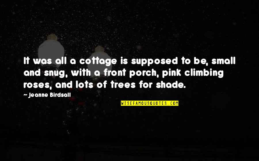 Shade Trees Quotes By Jeanne Birdsall: It was all a cottage is supposed to