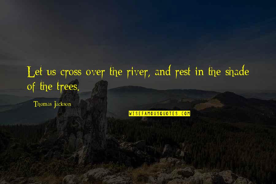 Shade Trees Quotes By Thomas Jackson: Let us cross over the river, and rest