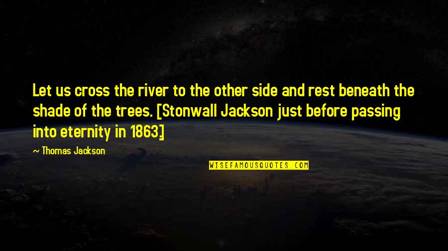 Shade Trees Quotes By Thomas Jackson: Let us cross the river to the other