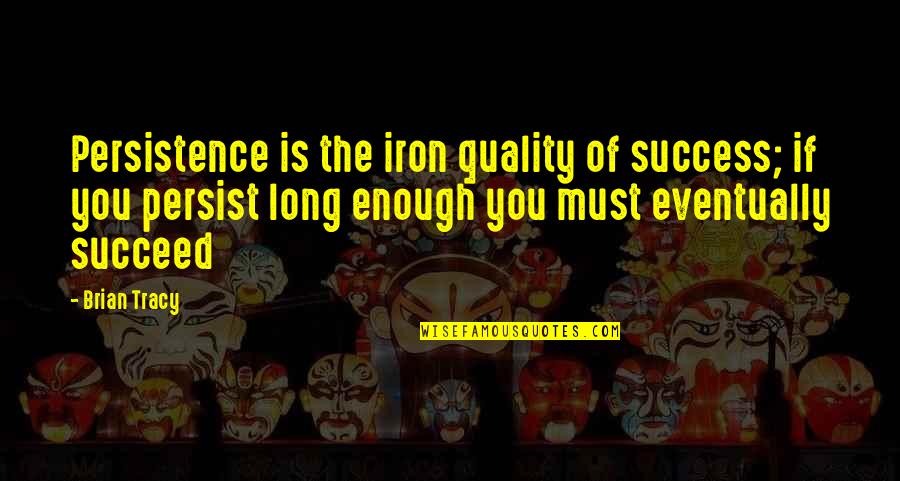 Shaded Quotes By Brian Tracy: Persistence is the iron quality of success; if Shaded Quotes By Brian Tracy: Persistence is the iron quality of success; if