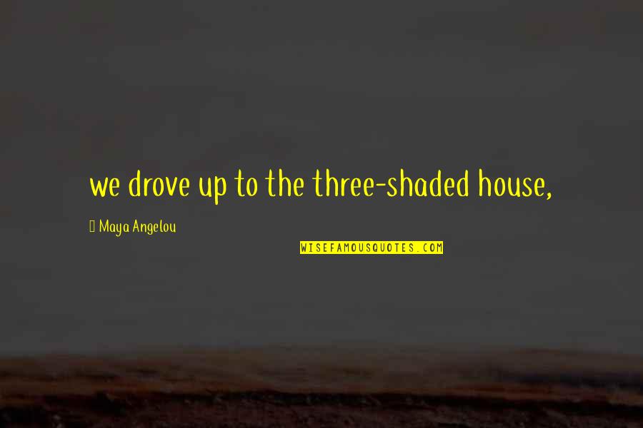 Shaded Quotes By Maya Angelou: we drove up to the three-shaded house, Shaded Quotes By Maya Angelou: we drove up to the three-shaded house,