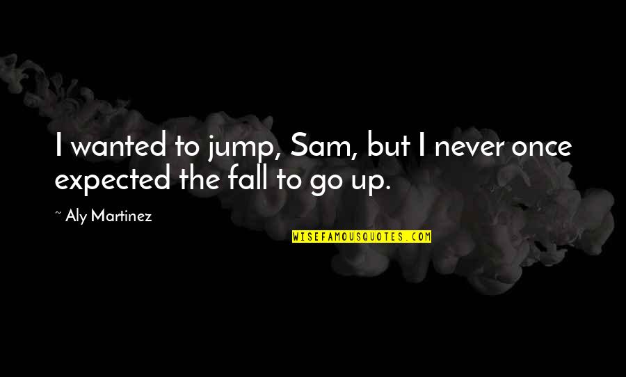 Shaden The Enderman Quotes By Aly Martinez: I wanted to jump, Sam, but I never