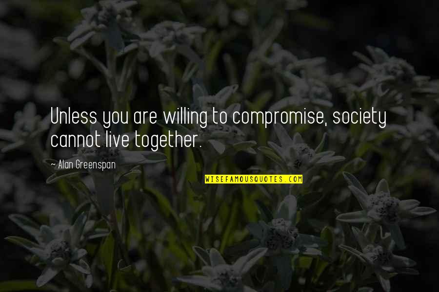 Shades Of Gray Quotes By Alan Greenspan: Unless you are willing to compromise, society cannot