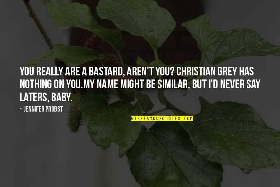 Shades Of Gray Quotes By Jennifer Probst: You really are a bastard, aren't you? Christian