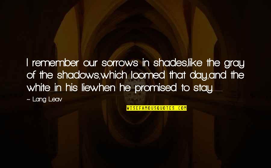 Shades Of Gray Quotes By Lang Leav: I remember our sorrows in shades,like the gray