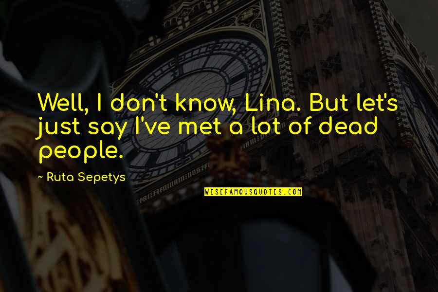 Shades Of Gray Quotes By Ruta Sepetys: Well, I don't know, Lina. But let's just