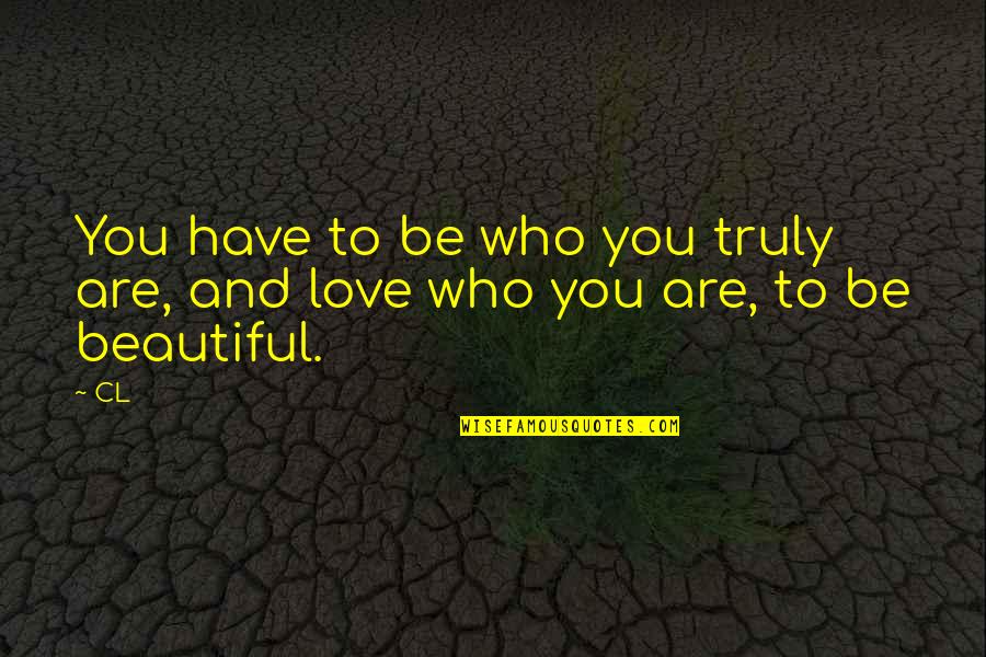 Shades Of Human Quotes By CL: You have to be who you truly are,