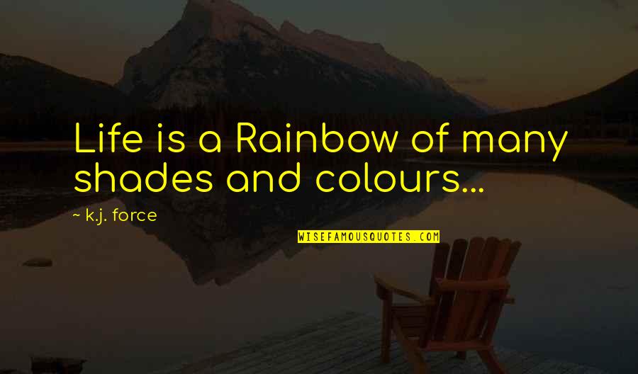 Shades Of Human Quotes By K.j. Force: Life is a Rainbow of many shades and Shades Of Human Quotes By K.j. Force: Life is a Rainbow of many shades and