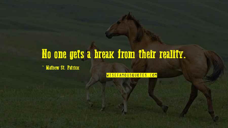 Shades Of Human Quotes By Mathew St. Patrick: No one gets a break from their reality. Shades Of Human Quotes By Mathew St. Patrick: No one gets a break from their reality.