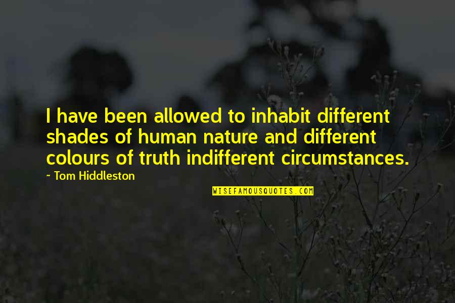 Shades Of Human Quotes By Tom Hiddleston: I have been allowed to inhabit different shades Shades Of Human Quotes By Tom Hiddleston: I have been allowed to inhabit different shades