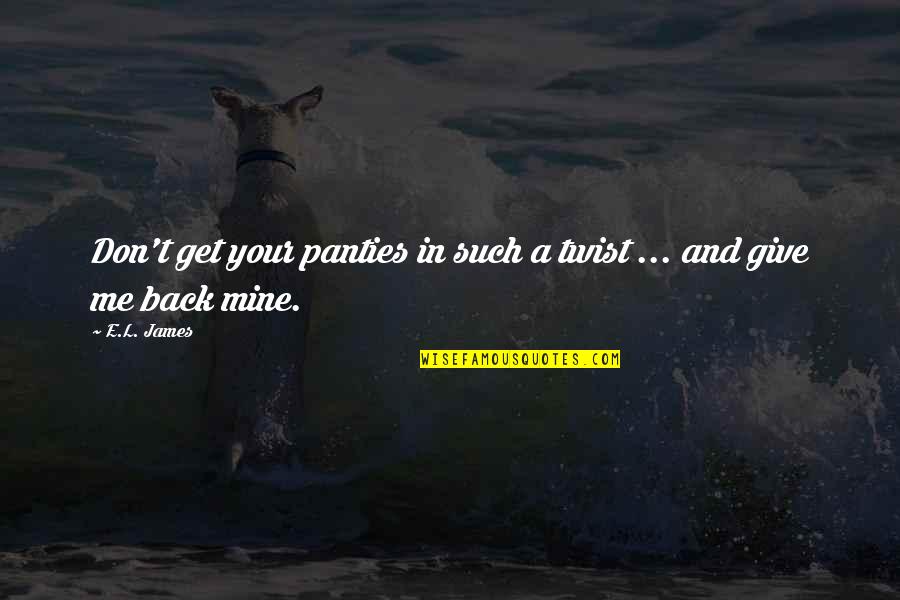 Shades Of Me Quotes By E.L. James: Don't get your panties in such a twist