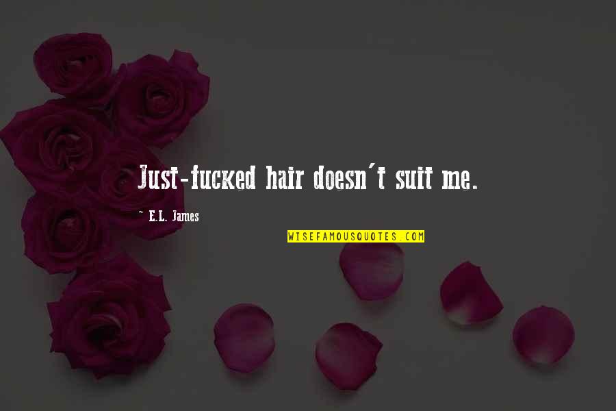 Shades Of Me Quotes By E.L. James: Just-fucked hair doesn't suit me.