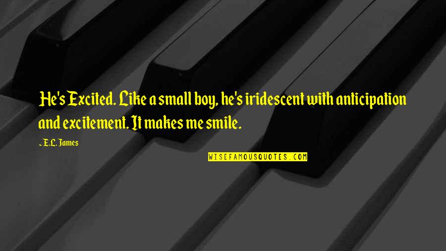 Shades Of Me Quotes By E.L. James: He's Excited. Like a small boy, he's iridescent