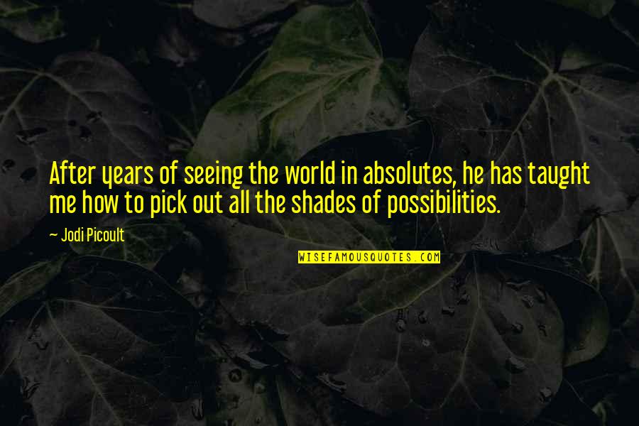 Shades Of Me Quotes By Jodi Picoult: After years of seeing the world in absolutes,