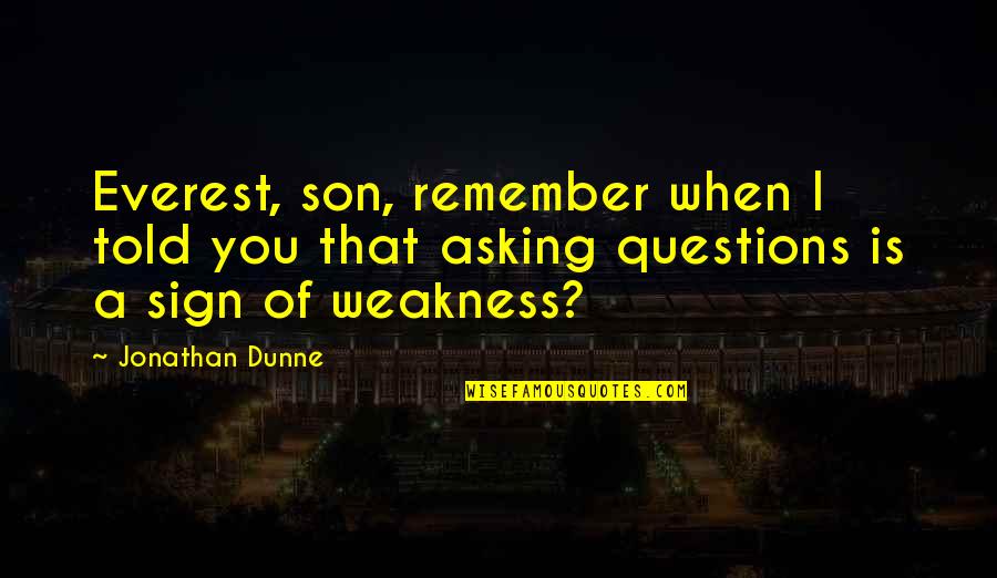 Shades Of Me Quotes By Jonathan Dunne: Everest, son, remember when I told you that