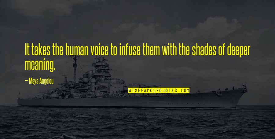 Shades Of Meaning Quotes By Maya Angelou: It takes the human voice to infuse them
