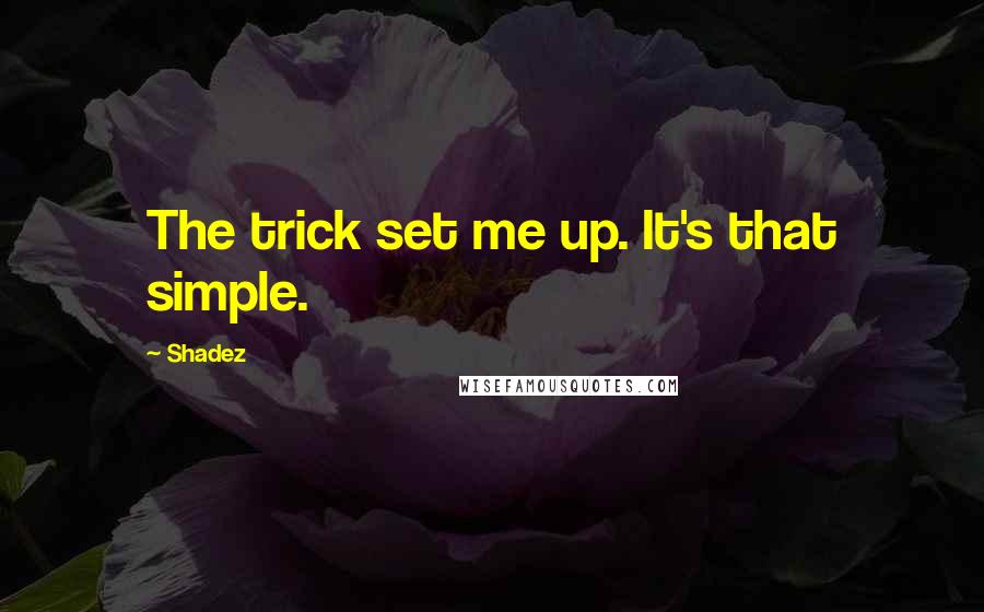 Shadez quotes: The trick set me up. It's that simple.