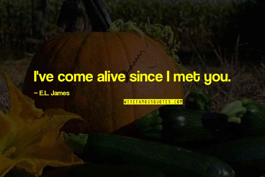 Shadforth Chemist Quotes By E.L. James: I've come alive since I met you.