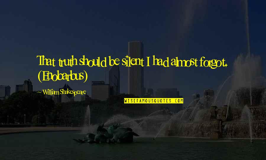 Shadhinota Tumi Quotes By William Shakespeare: That truth should be silent I had almost Shadhinota Tumi Quotes By William Shakespeare: That truth should be silent I had almost