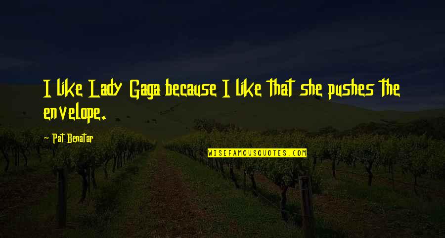Shadi Quotes By Pat Benatar: I like Lady Gaga because I like that
