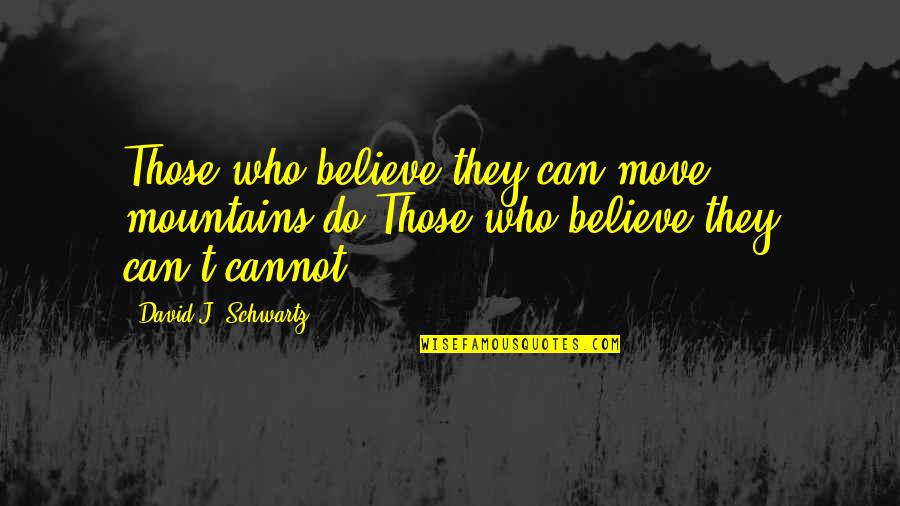 Shadi Sadr Quotes By David J. Schwartz: Those who believe they can move mountains,do.Those who Shadi Sadr Quotes By David J. Schwartz: Those who believe they can move mountains,do.Those who