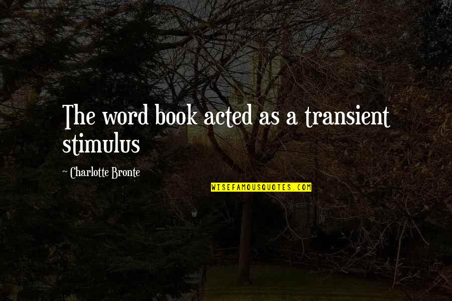 Shadier Gunsmoke Quotes By Charlotte Bronte: The word book acted as a transient stimulus
